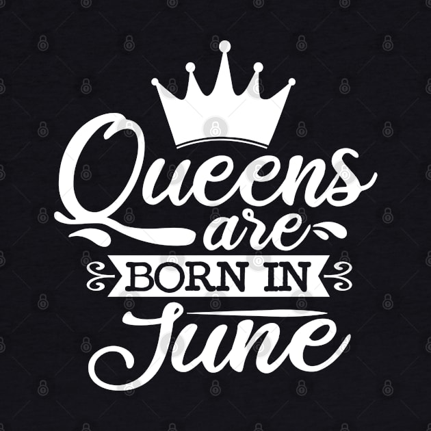 Queens Are Born In June, June Birthday Gifts by DragonTees